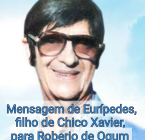 MENSAGEM DO FILHO DE CHICO XAVIER PARA ROBERIO DE OGUM