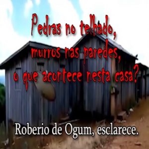  MISTÉRIO DA CASA APEDREJADA: ROBERIO DE OGUM ESCLARECE